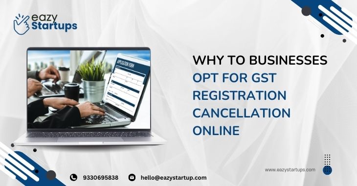 Why To Businesses Opt For GST Registration Cancellation Online