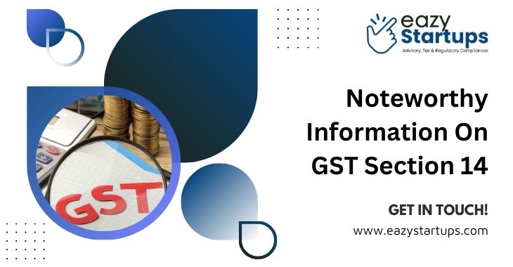 Noteworthy Information On GST Section 14