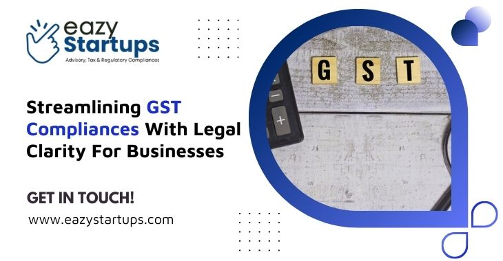 Streamlining GST Compliances With Legal Clarity For Businesses