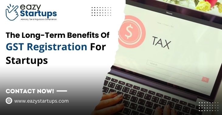 The Long-Term Benefits Of GST Registration For Startups